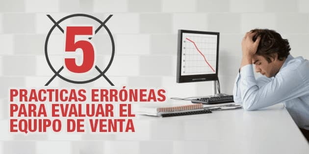 5 prácticas erróneas para evaluar a tu equipo de ventas